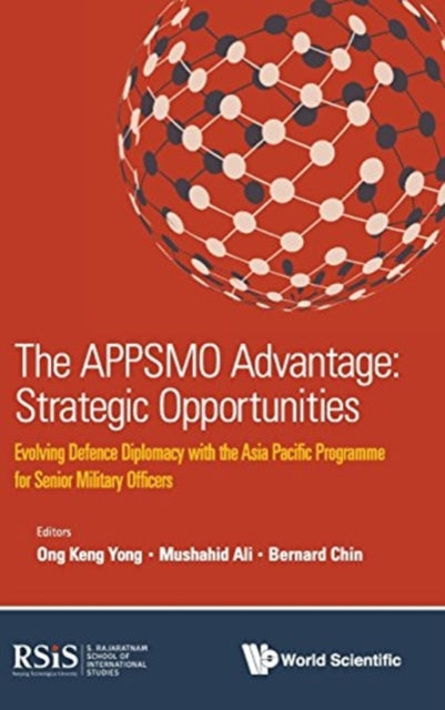 Book cover of: Appsmo Advantage, The: Strategic Opportunities - Evolving Defence Diplomacy With The Asia Pacific Programme For Senior Military Officers. By: Keng Yong Ong