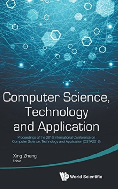 Book cover of: Computer Science, Technology And Application - Proceedings Of The 2016 International Conference On Computer Science, Technology And Application (Csta2016). By: XING ZHANG