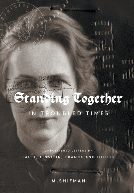 Book cover of: Standing Together In Troubled Times: Unpublished Letters Of Pauli, Einstein, Franck And Others. By: Misha Shifman