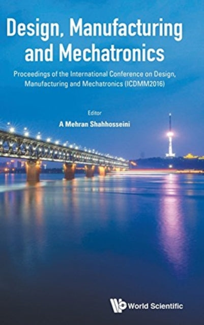 Book cover of: Design, Manufacturing And Mechatronics - Proceedings Of The International Conference On Design, Manufacturing And Mechatronics (Icdmm2016). By: A. Mehran Shahhosseini