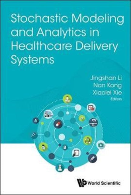 Book cover of: Stochastic Modeling And Analytics In Healthcare Delivery Systems. By: Jingshan Li