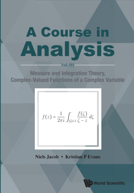 Book cover of: Course In Analysis, A - Vol. Iii: Measure And Integration Theory, Complex-valued Functions Of A Complex Variable. By: Niels Jacob