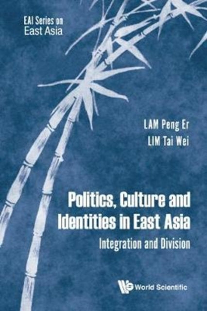 Book cover of: Politics, Culture And Identities In East Asia: Integration And Division. By: Peng Er Lam