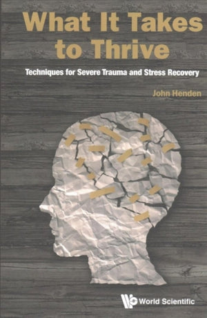 What It Takes To Thrive: Techniques For Severe Trauma And Stress Recovery