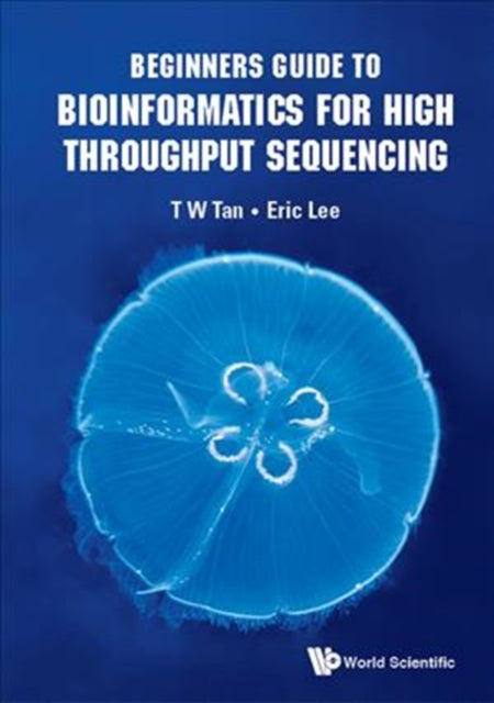 Book cover of: Beginners Guide To Bioinformatics For High Throughput Sequencing. By: Hugh T. W. Tan