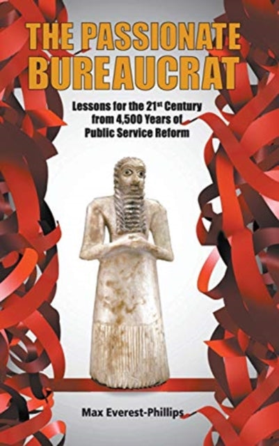Book cover of: Passionate Bureaucrat, The: Lessons For The 21st Century From 4,500 Years Of Public Service Reform. By: Max Everest-Phillips