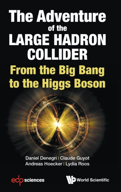 Book cover of: Adventure Of The Large Hadron Collider, The: From The Big Bang To The Higgs Boson. By: Daniel Denegri