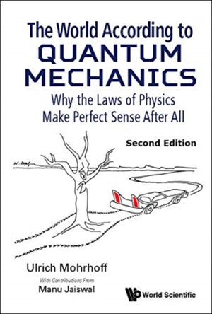 World According To Quantum Mechanics, The: Why The Laws Of Physics Make Perfect Sense After All