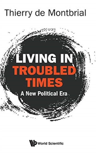 Book cover of: Living In Troubled Times: A New Political Era. By: Thierry de Montbrial
