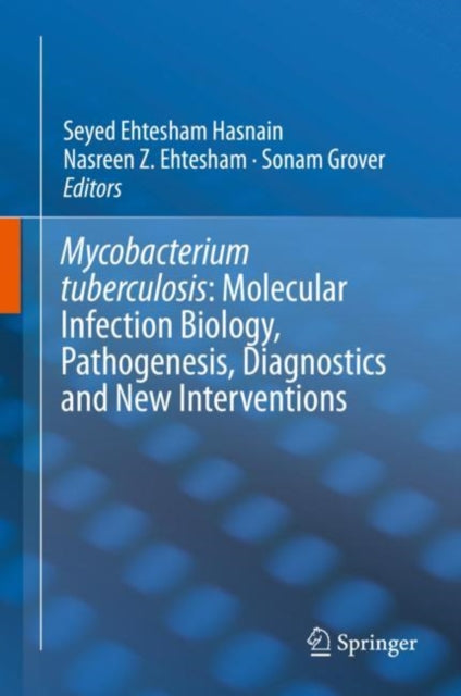 Book cover of: Mycobacterium Tuberculosis: Molecular Infection Biology, Pathogenesis, Diagnostics and New Interventions. By: Seyed Ehtesham Hasnain