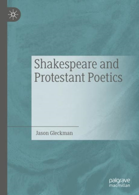 Book cover of: Shakespeare and Protestant Poetics. By: Jason Gleckman