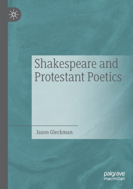 Book cover of: Shakespeare and Protestant Poetics. By: Jason Gleckman