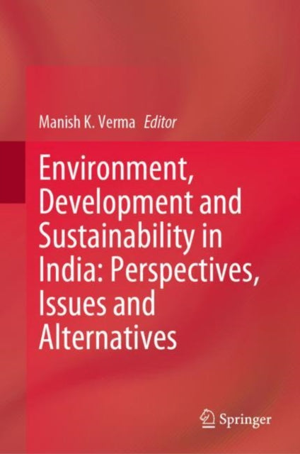 Book cover of: Environment, Development and Sustainability in India: Perspectives, Issues and Alternatives. By: Manish K. Verma