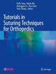 Book cover of: Tutorials in Suturing Techniques for Orthopedics. By: Peifu Tang