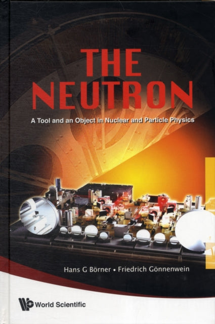 Book cover of: Neutron, The: A Tool And An Object In Nuclear And Particle Physics. By: Hans G. Börner