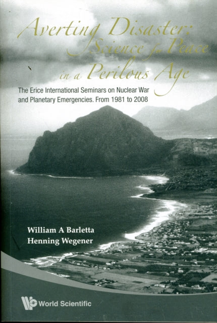 Book cover of: Averting Disaster: Science For Peace In A Perilous Age - The Erice International Seminars On Nuclear War And Planetary Emergencies: From 1981 To 2008. By: W. A. Barletta