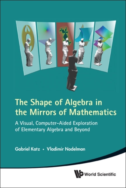 Shape Of Algebra In The Mirrors Of Mathematics, The