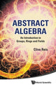 Book cover of: Abstract Algebra: An Introduction To Groups, Rings And Fields. By: Clive Reis