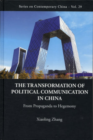 Transformation Of Political Communication In China, The: From Propaganda To Hegemony