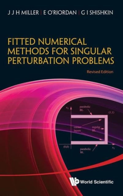 Book cover of: Fitted Numerical Methods For Singular Perturbation Problems: Error Estimates In The Maximum Norm For Linear Problems In One And Two Dimensions (Revised Edition). By: John J. H. Miller
