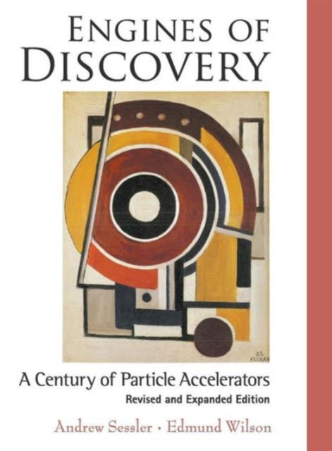 Book cover of: Engines Of Discovery: A Century Of Particle Accelerators (Revised And Expanded Edition). By: A. M. Sessler