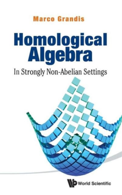 Book cover of: Homological Algebra: In Strongly Non-abelian Settings. By: Marco Grandis