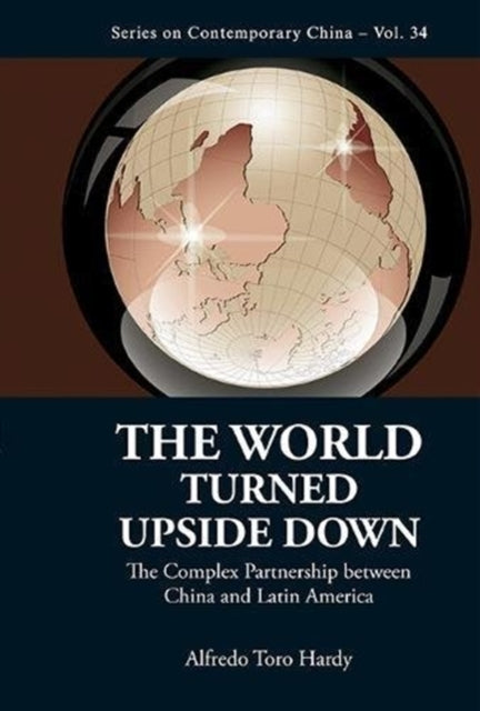 Book cover of: World Turned Upside Down, The: The Complex Partnership Between China And Latin America. By: Alfredo Toro Hardy