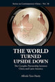 Book cover of: World Turned Upside Down, The: The Complex Partnership Between China And Latin America. By: Alfredo Toro Hardy