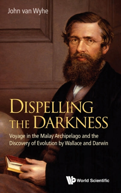 Book cover of: Dispelling The Darkness: Voyage In The Malay Archipelago And The Discovery Of Evolution By Wallace And Darwin. By: John Van Wyhe