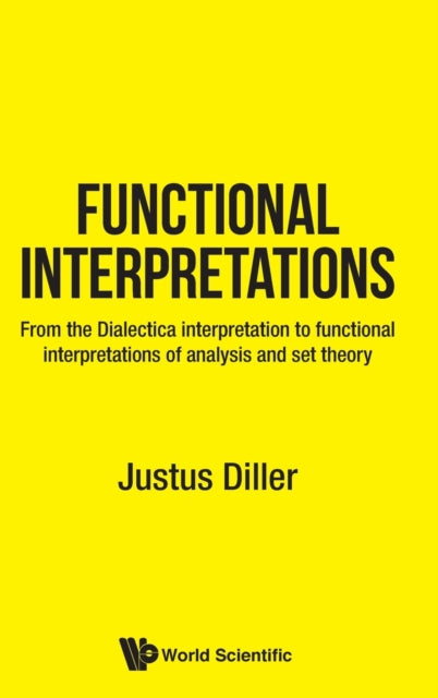Book cover of: Functional Interpretations: From The Dialectica Interpretation To Functional Interpretations Of Analysis And Set Theory. By: Justus Diller