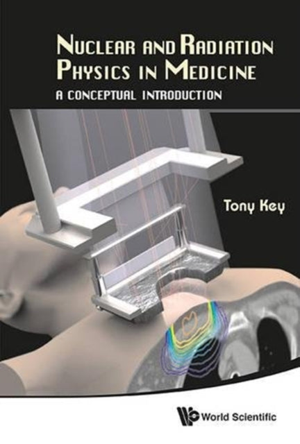 Book cover of: Nuclear And Radiation Physics In Medicine: A Conceptual Introduction. By: Tony Key
