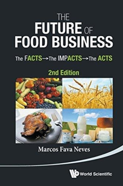 Book cover of: Future Of Food Business, The: The Facts, The Impacts And The Acts (2nd Edition). By: Marcos Fava Neves