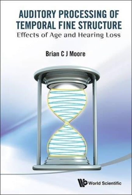 Book cover of: Auditory Processing Of Temporal Fine Structure: Effects Of Age And Hearing Loss. By: Brian C. J. Moore