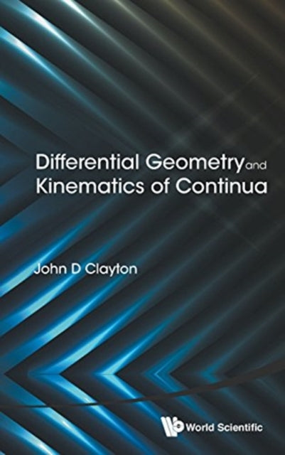Book cover of: Differential Geometry And Kinematics Of Continua. By: John D. Clayton