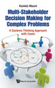 Book cover of: Multi-stakeholder Decision Making For Complex Problems: A Systems Thinking Approach With Cases. By: Kambiz E. Maani
