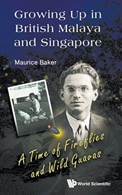 Book cover of: Growing Up In British Malaya And Singapore: A Time Of Fireflies And Wild Guavas. By: Maurice Baker