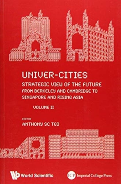 Book cover of: Univer-cities: Strategic View Of The Future - From Berkeley And Cambridge To Singapore And Rising Asia - Volume Ii. By: Univer-Cities (Conference) (2013 Singapore)