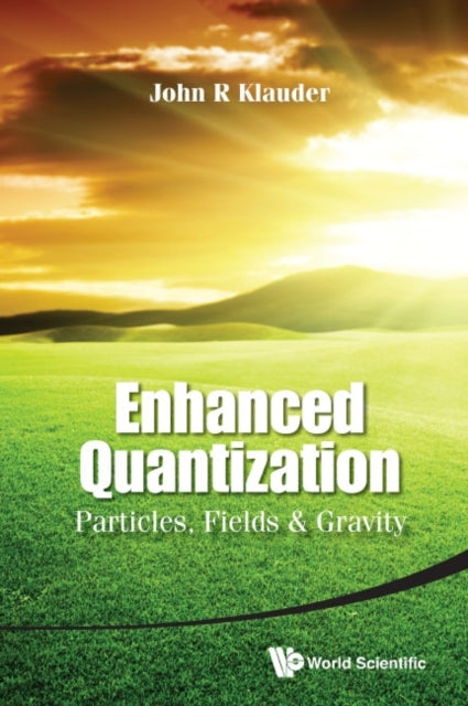 Book cover of: Enhanced Quantization: Particles, Fields & Gravity. By: John R. Klauder