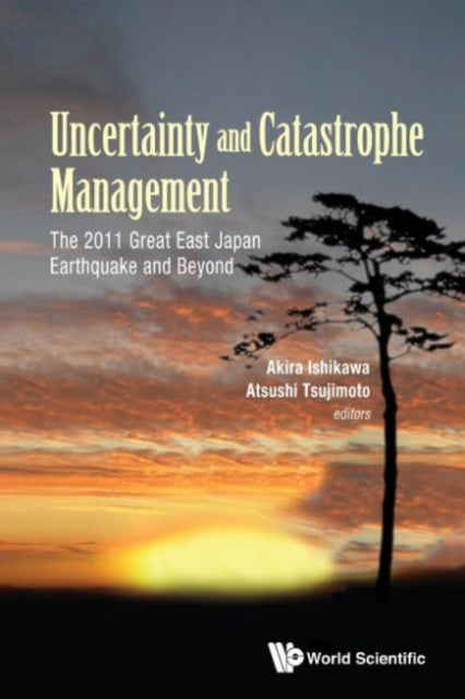 Book cover of: Uncertainty And Catastrophe Management: The 2011 Great East Japan Earthquake And Beyond. By: Akira Ishikawa