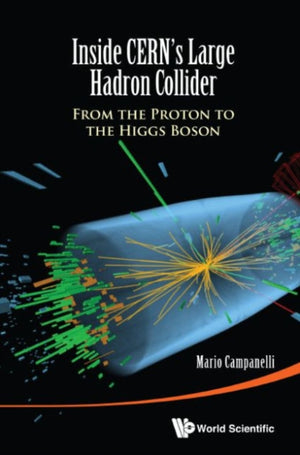 Inside Cern's Large Hadron Collider: From The Proton To The Higgs Boson