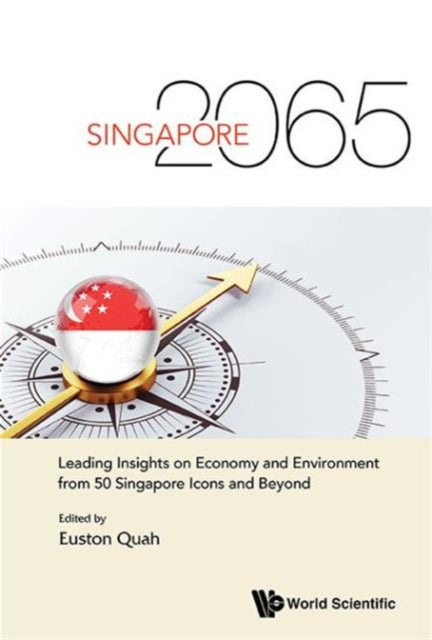 Book cover of: Singapore 2065: Leading Insights On Economy And Environment From 50 Singapore Icons And Beyond. By: Euston Quah