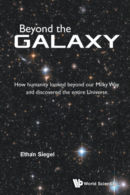 Beyond The Galaxy: How Humanity Looked Beyond Our Milky Way And Discovered The Entire Universe