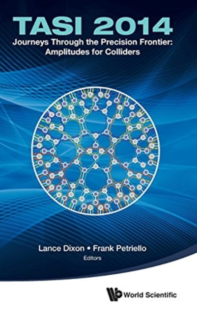Book cover of: Journeys Through The Precision Frontier: Amplitudes For Colliders (Tasi 2014) - Proceedings Of The 2014 Theoretical Advanced Study Institute In Elementary Particle Physics. By: Lance Dixon