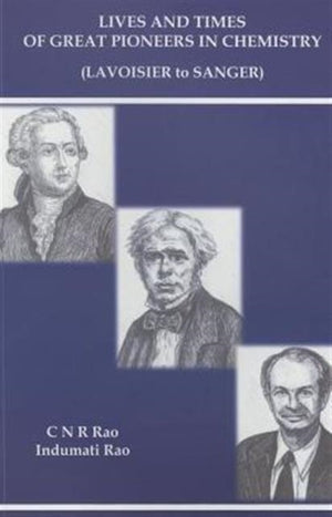 Lives And Times Of Great Pioneers In Chemistry (Lavoisier To Sanger)