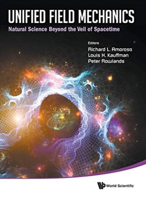 Book cover of: Unified Field Mechanics: Natural Science Beyond The Veil Of Spacetime - Proceedings Of The Ix Symposium Honoring Noted French Mathematical Physicist Jean-pierre Vigier. By: Richard L. Amoroso