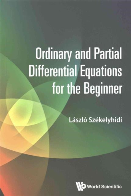 Book cover of: Ordinary And Partial Differential Equations For The Beginner. By: Laszlo Szekelyhidi