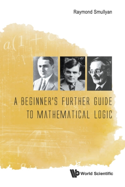 Book cover of: Beginner's Further Guide To Mathematical Logic, A. By: Raymond M. Smullyan