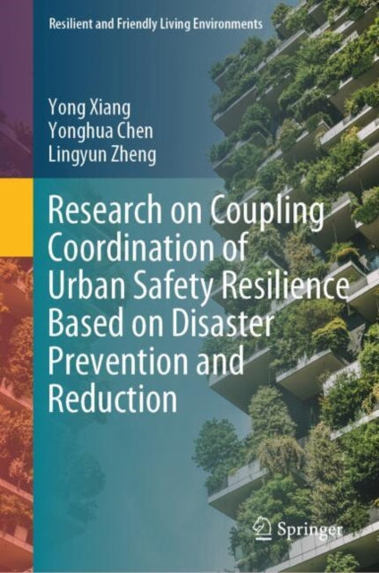 Book cover of: Research on Coupling Coordination of Urban Safety Resilience Based on Disaster Prevention and Reduction. By: Yong Xiang