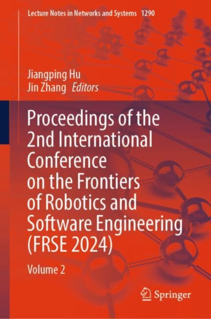 Book cover of: Proceedings of the 2nd International Conference on the Frontiers of Robotics and Software Engineering (FRSE 2024). By: Jiangping Hu
