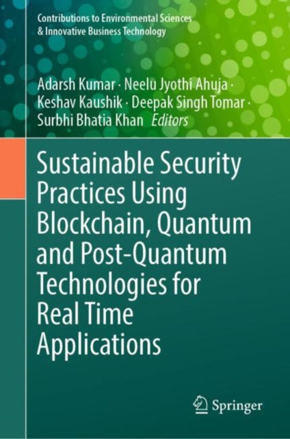 Book cover of: Sustainable Security Practices Using Blockchain, Quantum and Post-Quantum Technologies for Real Time Applications. By: Adarsh Kumar